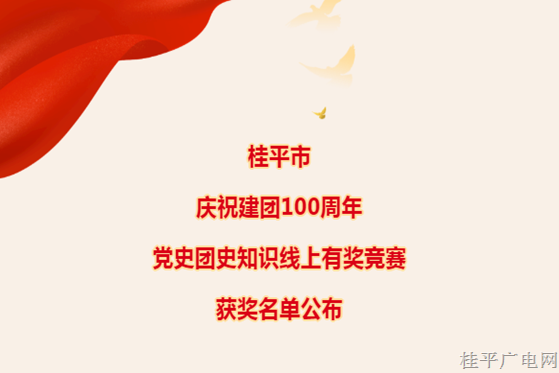 團(tuán)團(tuán)喊你來領(lǐng)獎(jiǎng)啦——桂平市慶祝建團(tuán)100周年黨史團(tuán)史知識(shí)線上有獎(jiǎng)競(jìng)賽獲獎(jiǎng)名單公布