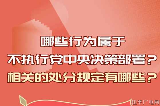 【紀法課堂】哪些行為屬于不執(zhí)行黨中央決策部署？相關(guān)處分規(guī)定是什么,？